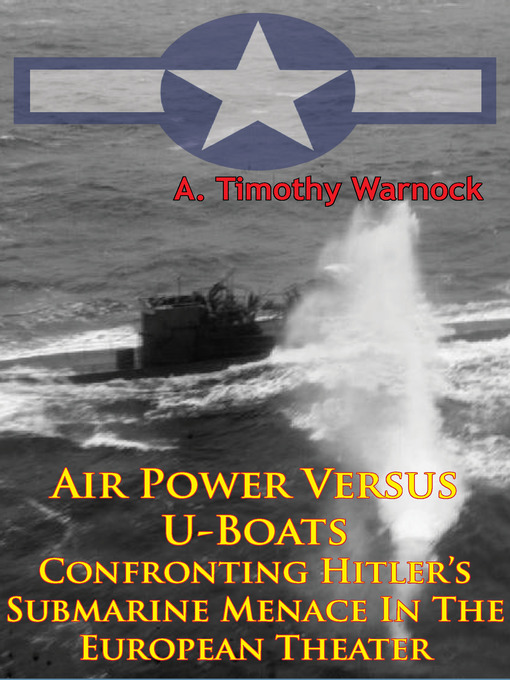 Title details for Air Power Versus U-Boats by A. Timothy Warnock - Available
